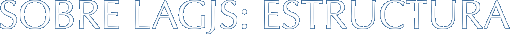 SOBRE LAGJS: ESTRUCTURA
