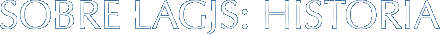SOBRE LAGJS: HISTORIA